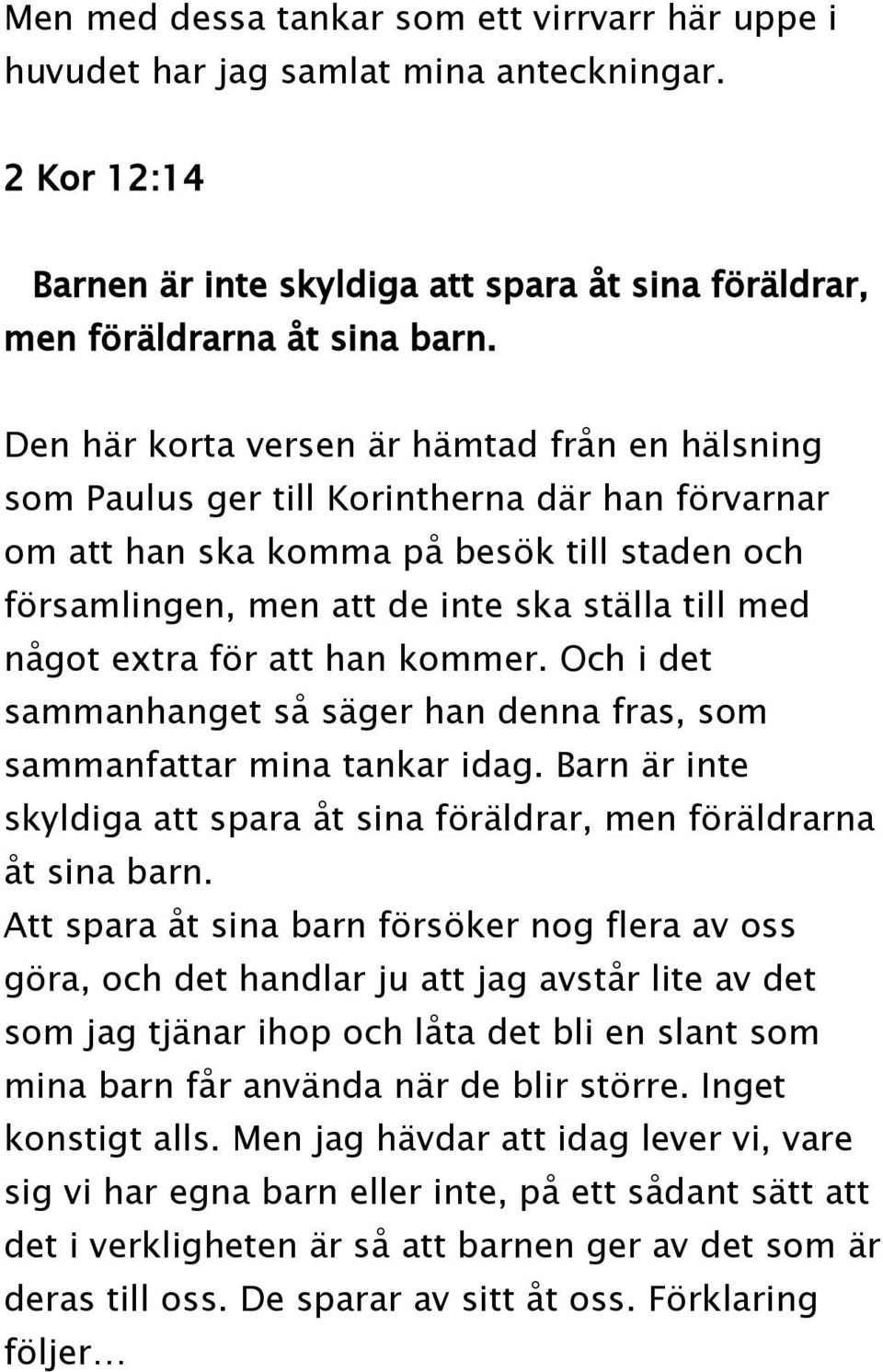 extra för att han kommer. Och i det sammanhanget så säger han denna fras, som sammanfattar mina tankar idag. Barn är inte skyldiga att spara åt sina föräldrar, men föräldrarna åt sina barn.