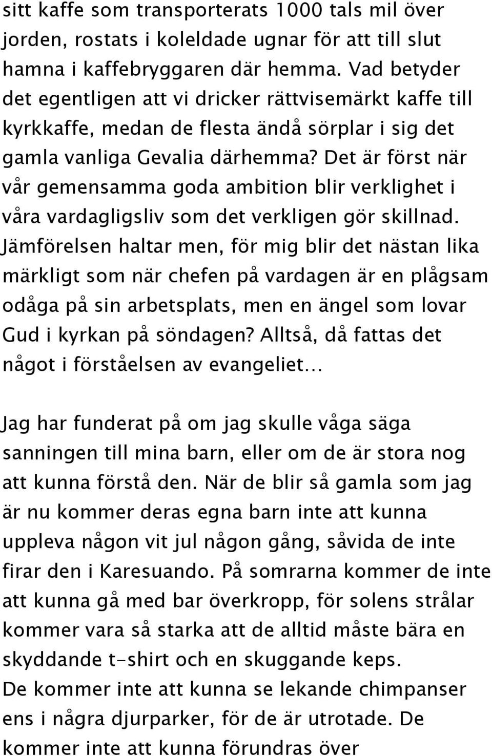 Det är först när vår gemensamma goda ambition blir verklighet i våra vardagligsliv som det verkligen gör skillnad.