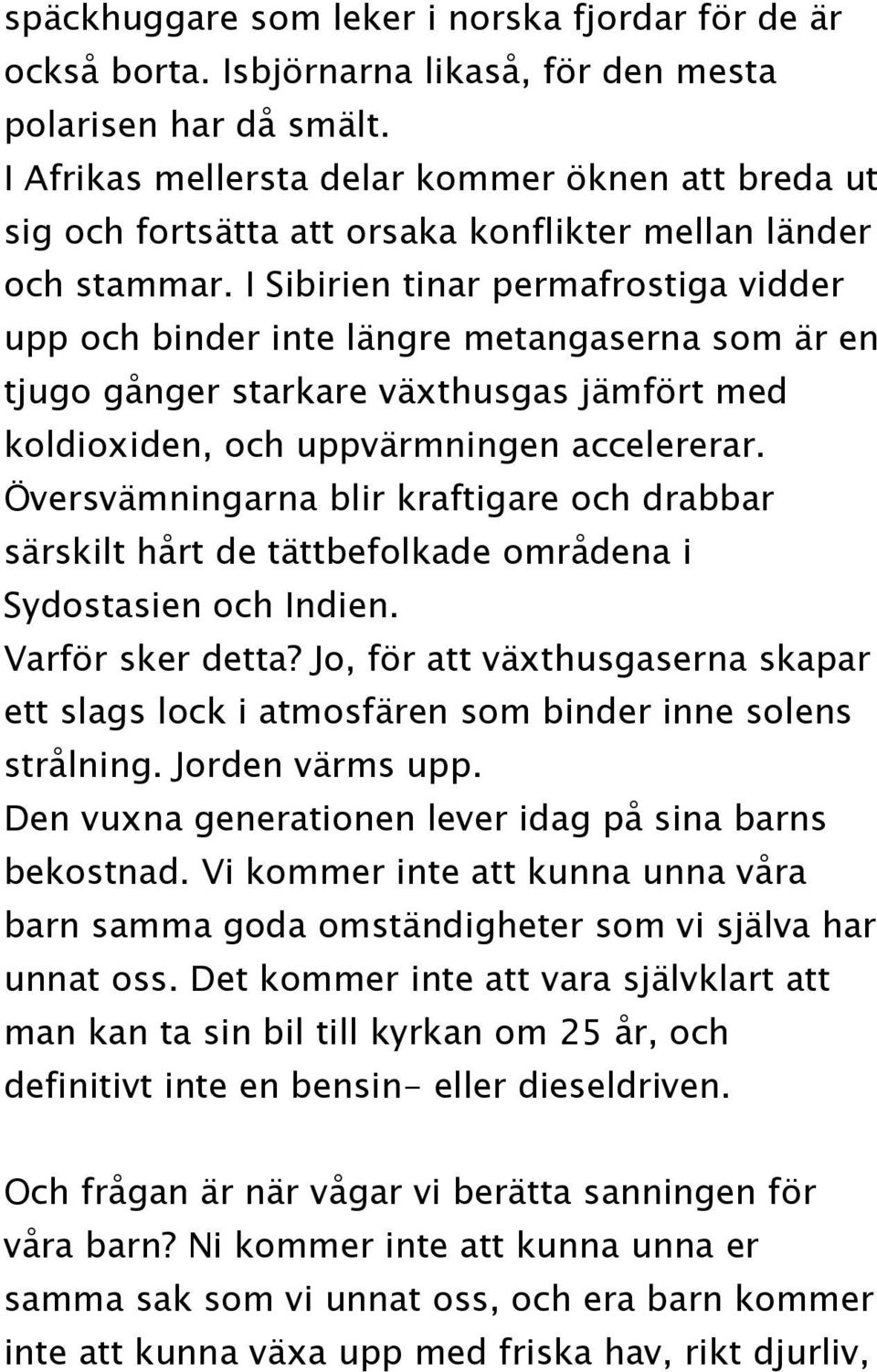 I Sibirien tinar permafrostiga vidder upp och binder inte längre metangaserna som är en tjugo gånger starkare växthusgas jämfört med koldioxiden, och uppvärmningen accelererar.
