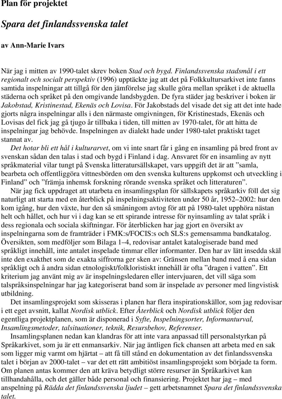 språket i de aktuella städerna och språket på den omgivande landsbygden. De fyra städer jag beskriver i boken är Jakobstad, Kristinestad, Ekenäs och Lovisa.