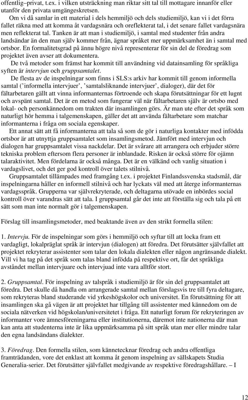 reflekterat tal. Tanken är att man i studiemiljö, i samtal med studenter från andra landsändar än den man själv kommer från, ägnar språket mer uppmärksamhet än i samtal med ortsbor.