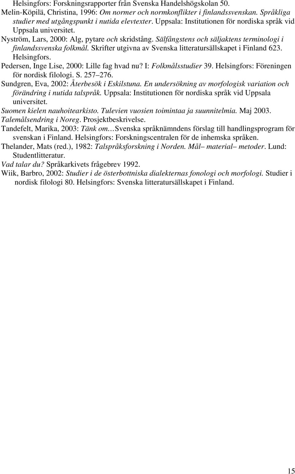 Sälfångstens och säljaktens terminologi i finlandssvenska folkmål. Skrifter utgivna av Svenska litteratursällskapet i Finland 623. Helsingfors. Pedersen, Inge Lise, 2000: Lille fag hvad nu?