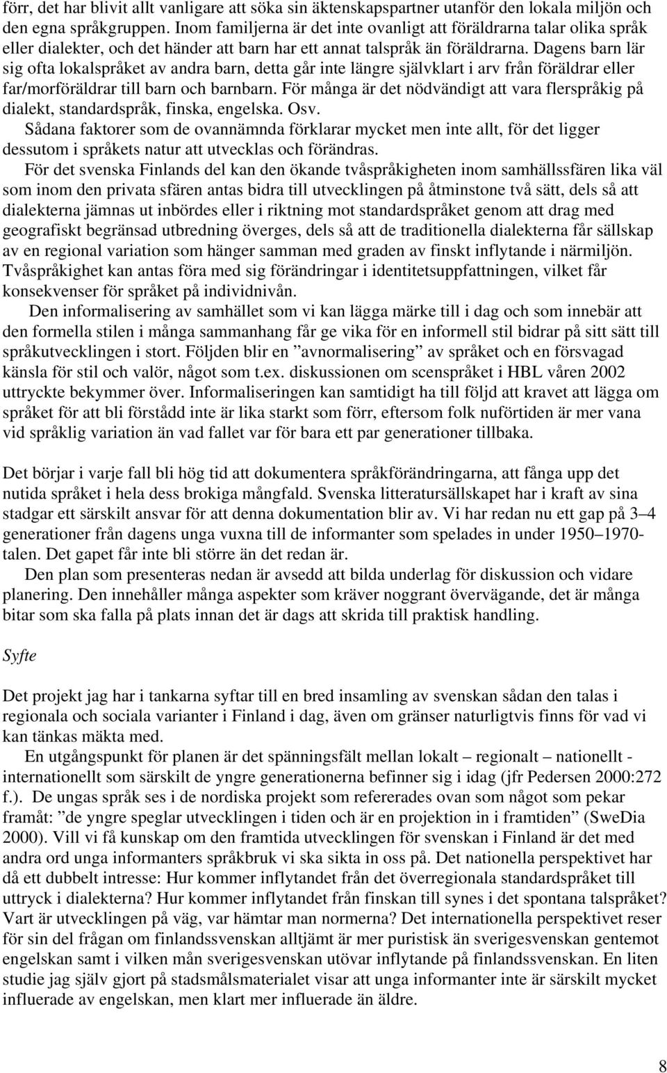 Dagens barn lär sig ofta lokalspråket av andra barn, detta går inte längre självklart i arv från föräldrar eller far/morföräldrar till barn och barnbarn.