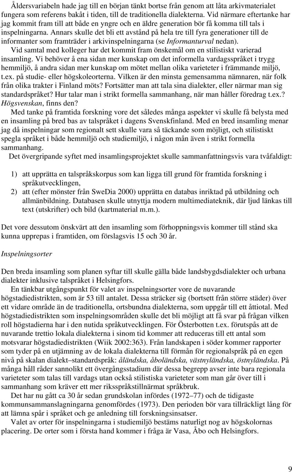 Annars skulle det bli ett avstånd på hela tre till fyra generationer till de informanter som framträder i arkivinspelningarna (se Informanturval nedan).