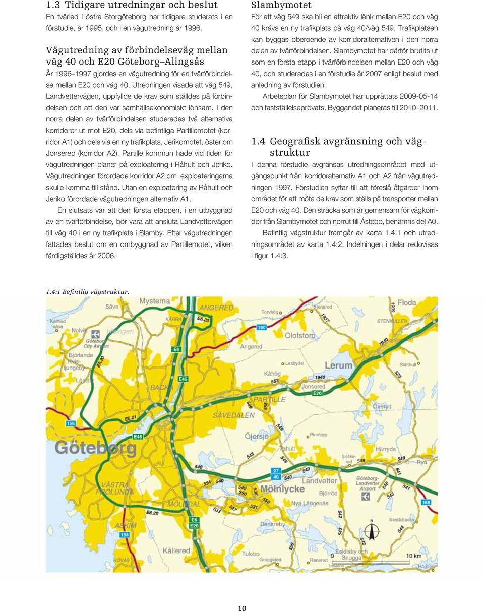 Utredningen visade att väg 549, Landvettervägen, uppfyllde de krav som ställdes på förbindelsen och att den var samhällsekonomiskt lönsam.