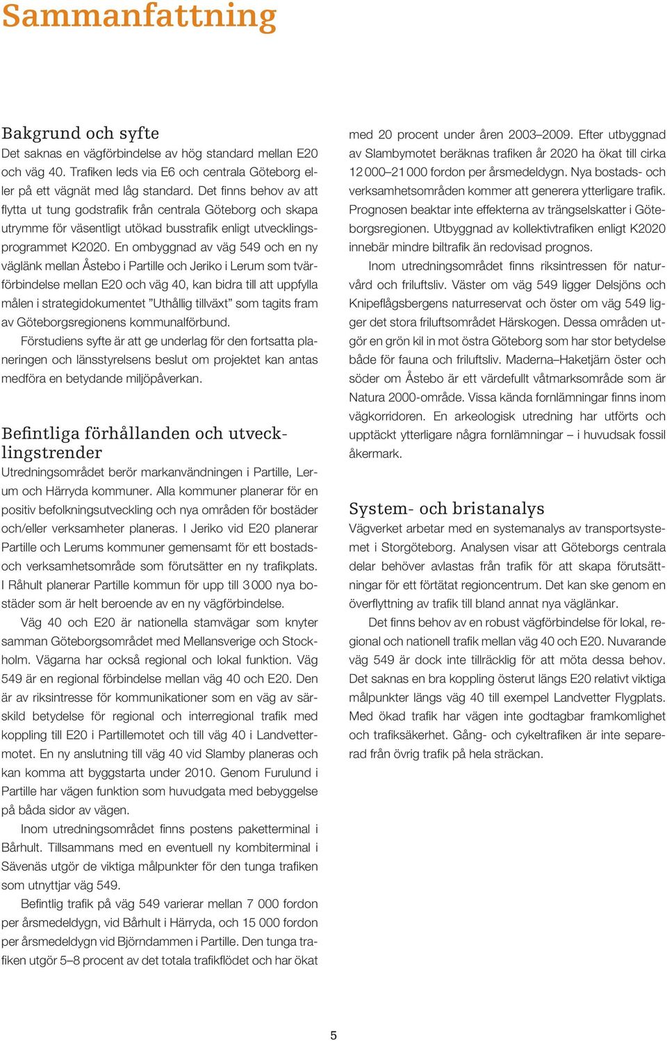 En ombyggnad av väg 549 och en ny väglänk mellan Åstebo i Partille och Jeriko i Lerum som tvärförbindelse mellan E20 och väg 40, kan bidra till att uppfylla målen i strategidokumentet Uthållig