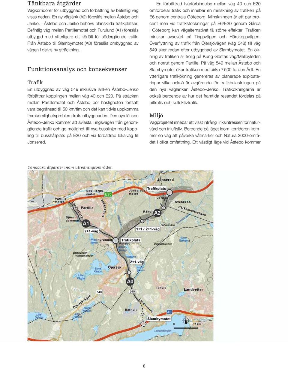 Från Åstebo till Slambymotet (A0) föreslås ombyggnad av vägen i delvis ny sträckning.