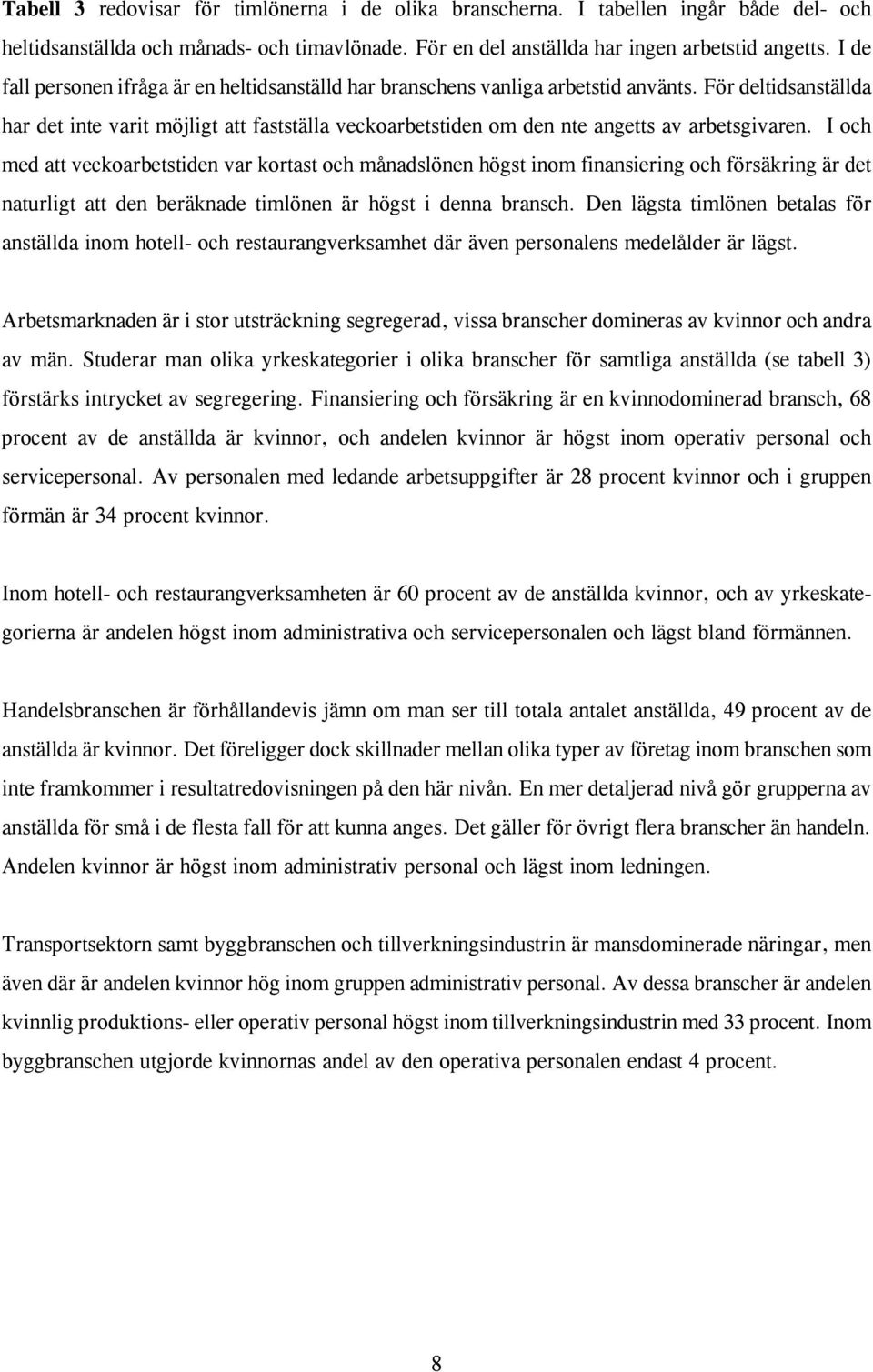 För deltidsanställda har det inte varit möjligt att fastställa veckoarbetstiden om den nte angetts av arbetsgivaren.