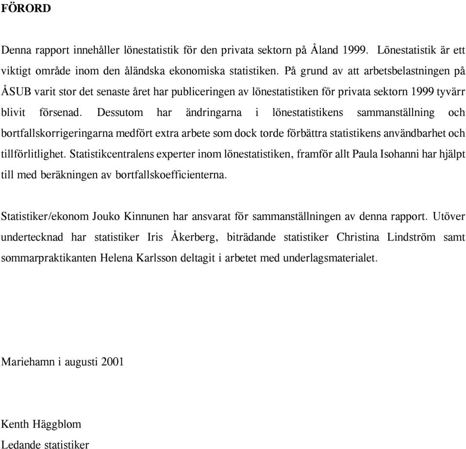 Dessutom har ändringarna i lönestatistikens sammanställning och bortfallskorrigeringarna medfört extra arbete som dock torde förbättra statistikens användbarhet och tillförlitlighet.