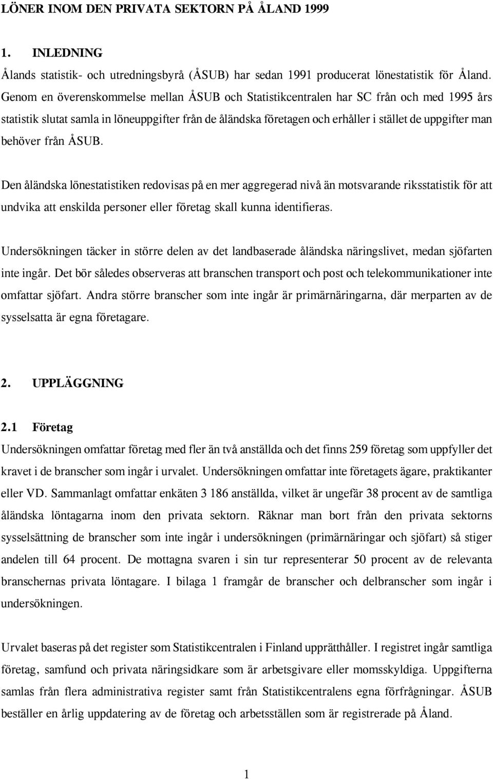 behöver från ÅSUB. Den åländska lönestatistiken redovisas på en mer aggregerad nivå än motsvarande riksstatistik för att undvika att enskilda personer eller företag skall kunna identifieras.