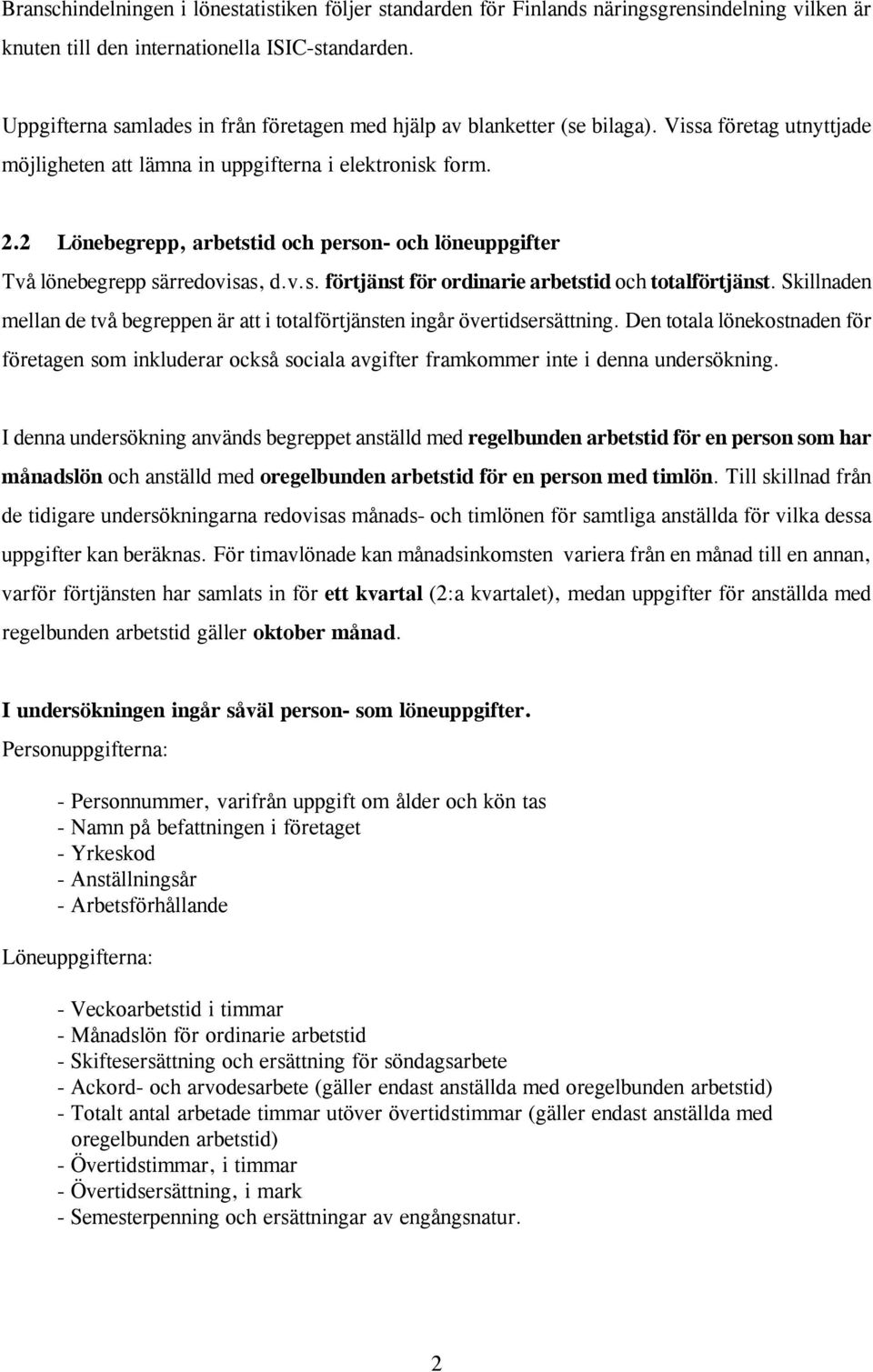 2 Lönebegrepp, arbetstid och person- och löneuppgifter Två lönebegrepp särredovisas, d.v.s. förtjänst för ordinarie arbetstid och totalförtjänst.