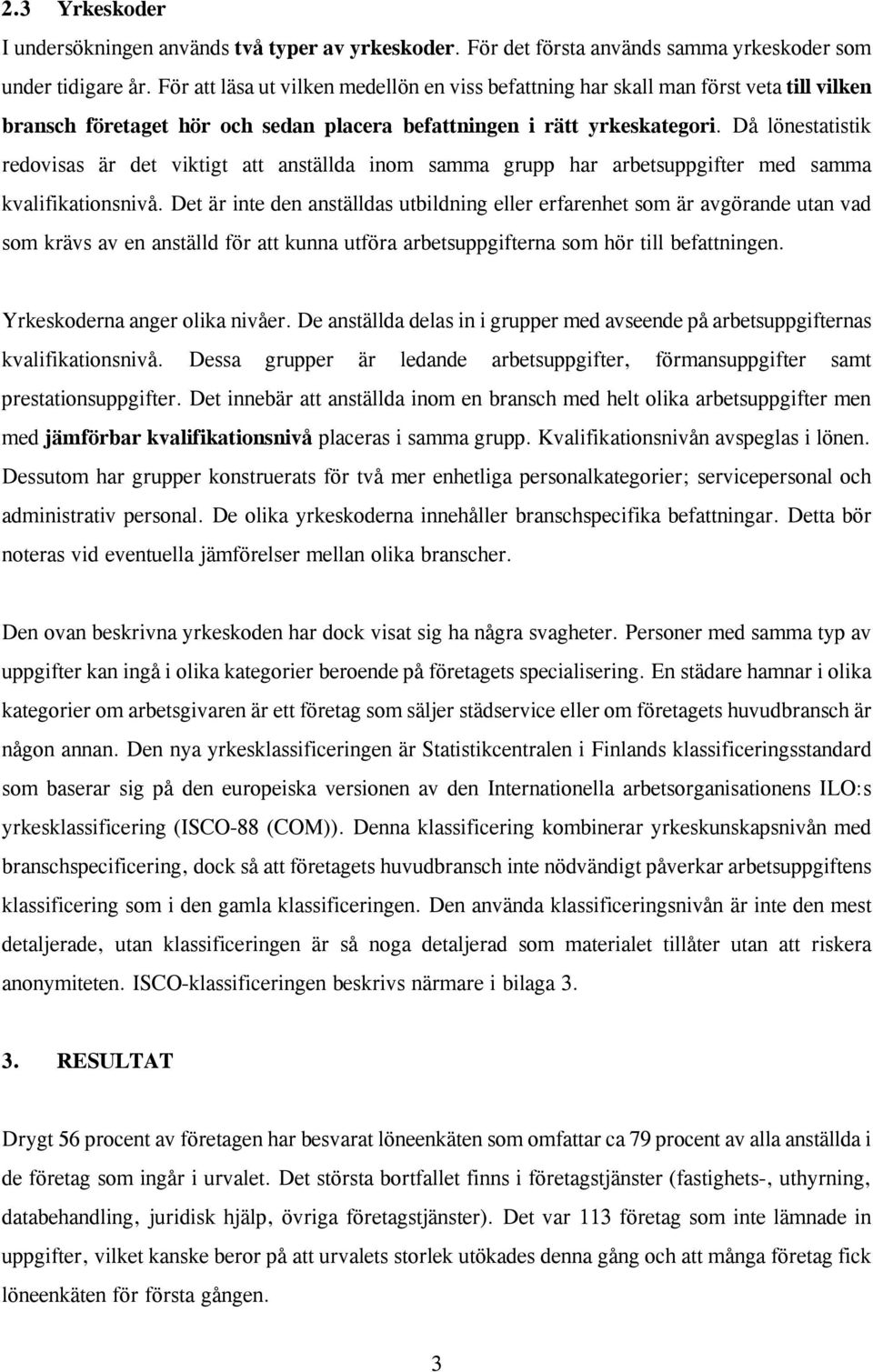 Då lönestatistik redovisas är det viktigt att anställda inom samma grupp har arbetsuppgifter med samma kvalifikationsnivå.