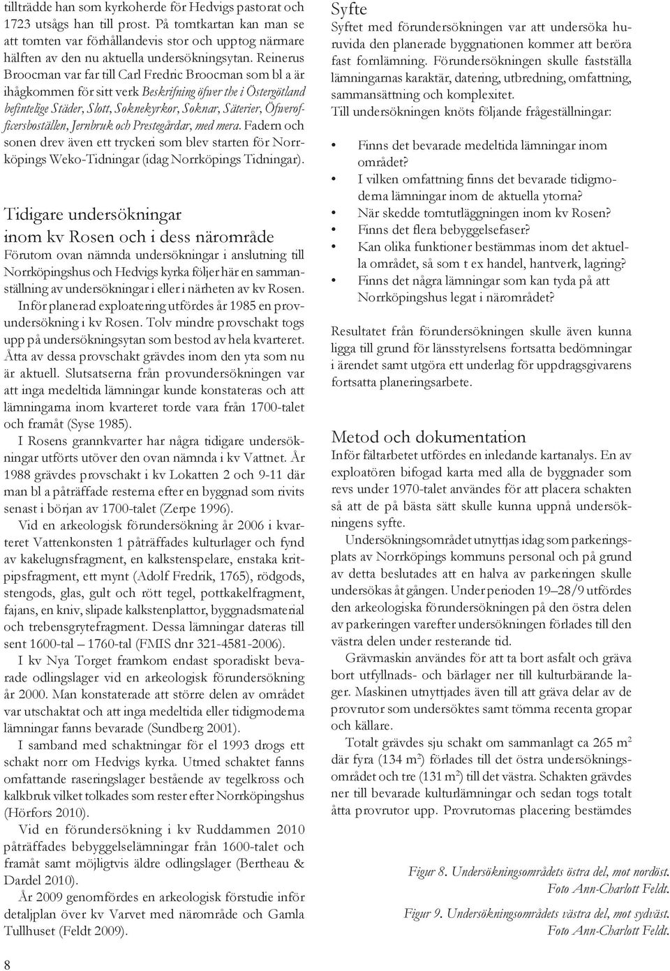Reinerus Broocman var far till Carl Fredric Broocman som bl a är ihågkommen för sitt verk Beskrifning öfwer the i Östergötland befintelige Städer, Slott, Soknekyrkor, Soknar, Säterier,