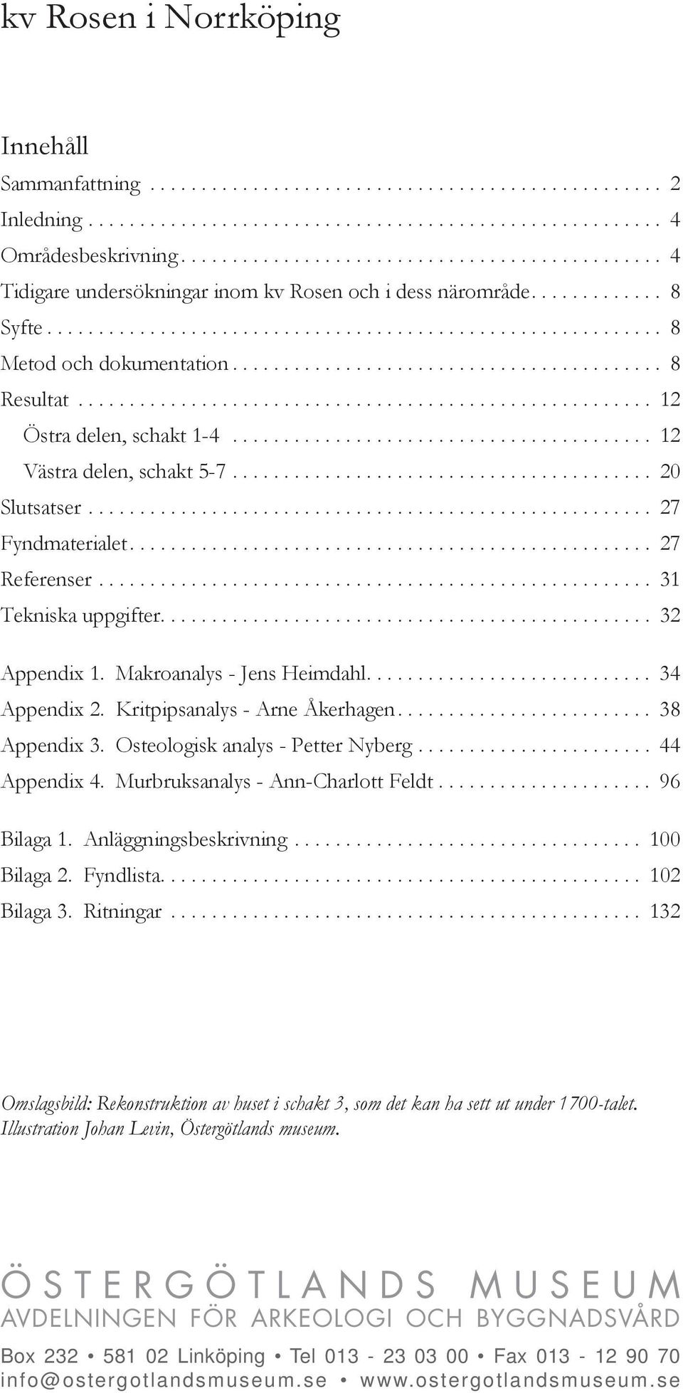 ......................................... 8 Resultat........................................................ 12 Östra delen, schakt 1-4......................................... 12 Västra delen, schakt 5-7.