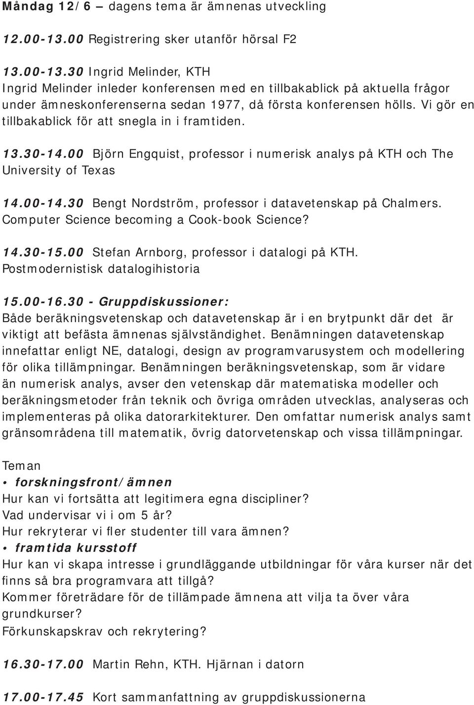 30 Ingrid Melinder, KTH Ingrid Melinder inleder konferensen med en tillbakablick på aktuella frågor under ämneskonferenserna sedan 1977, då första konferensen hölls.