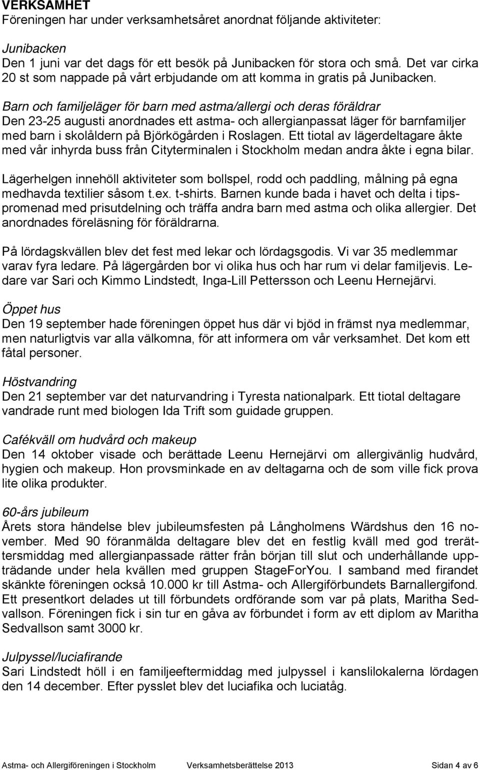 Barn och familjeläger för barn med astma/allergi och deras föräldrar Den 23-25 augusti anordnades ett astma- och allergianpassat läger för barnfamiljer med barn i skolåldern på Björkögården i