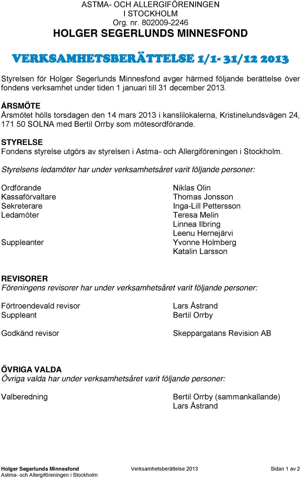 till 31 december 2013. ÅRSMÖTE Årsmötet hölls torsdagen den 14 mars 2013 i kanslilokalerna, Kristinelundsvägen 24, 171 50 SOLNA med Bertil Orrby som mötesordförande.
