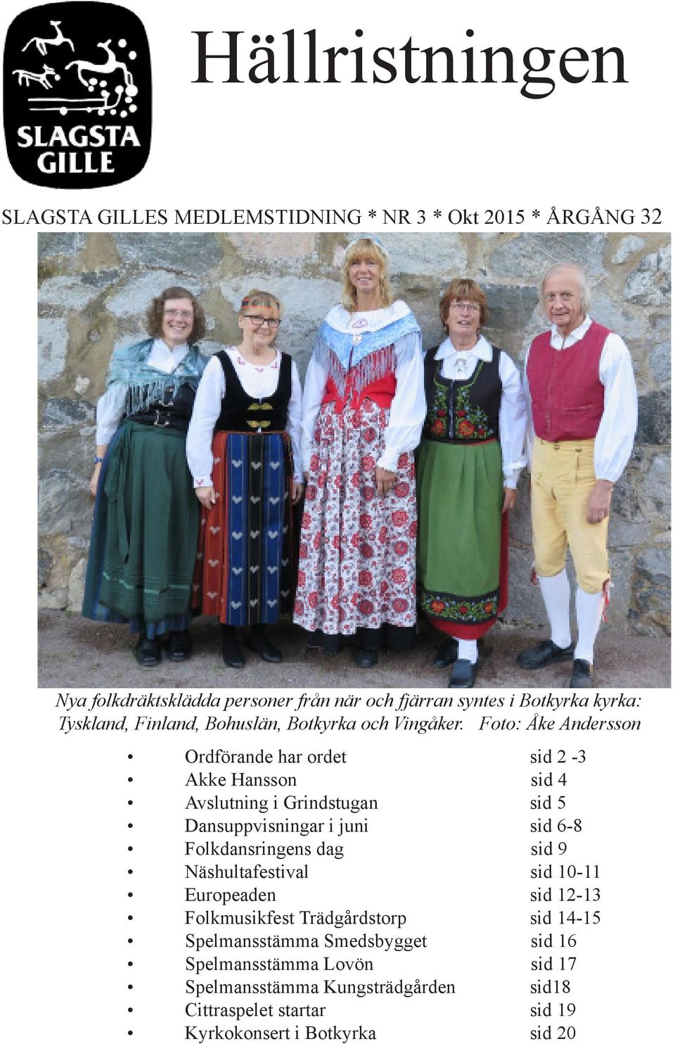 Foto: Åke Andersson Ordförande har ordet sid 2-3 Akke Hansson sid 4 Avslutning i Grindstugan sid 5 Dansuppvisningar i juni sid 6-8 Folkdansringens dag