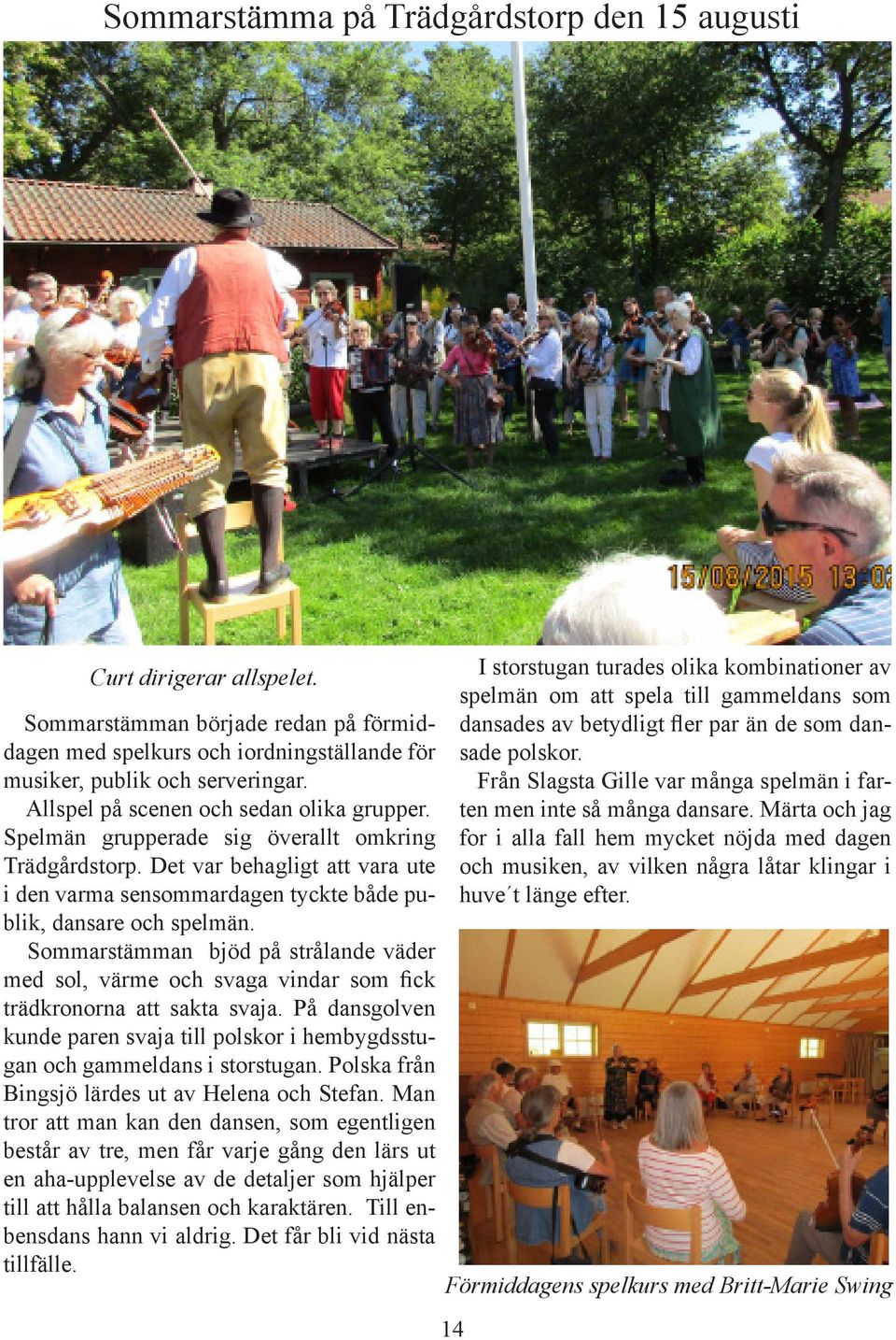Sommarstämman bjöd på strålande väder med sol, värme och svaga vindar som fick trädkronorna att sakta svaja. På dansgolven kunde paren svaja till polskor i hembygdsstugan och gammeldans i storstugan.