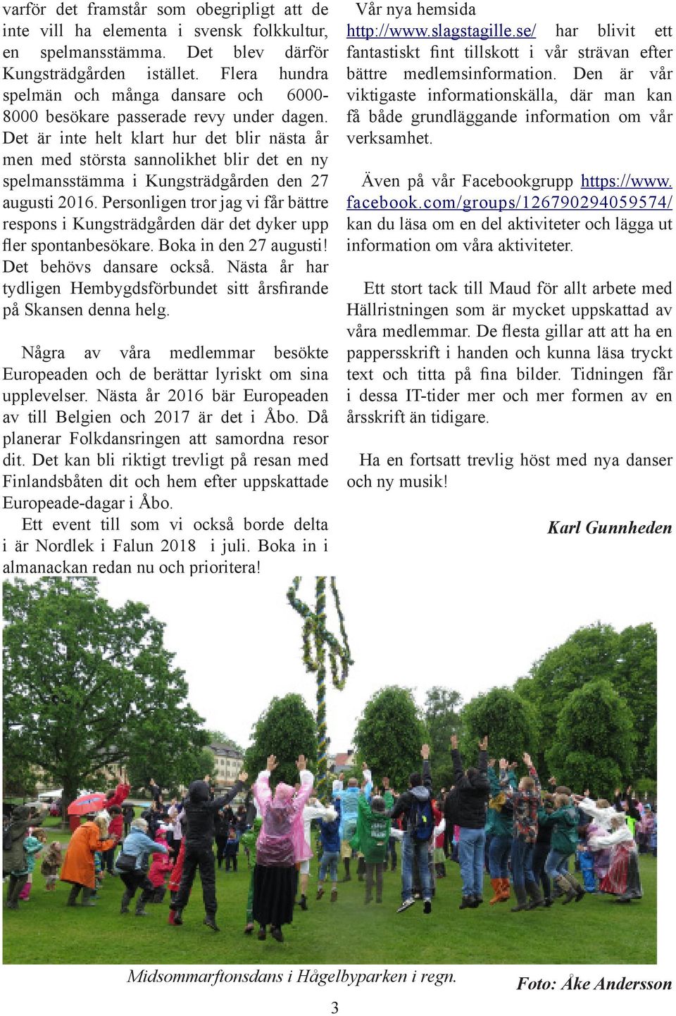 Det är inte helt klart hur det blir nästa år men med största sannolikhet blir det en ny spelmansstämma i Kungsträdgården den 27 augusti 2016.