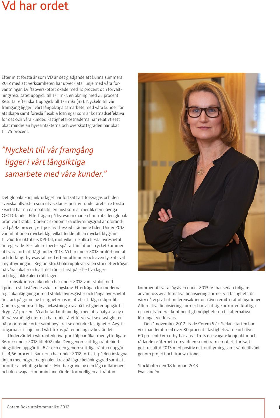 Nyckeln till vår framgång ligger i vårt långsiktiga samarbete med våra kunder för att skapa samt föreslå flexibla lösningar som är kostnadseffektiva för oss och våra kunder.