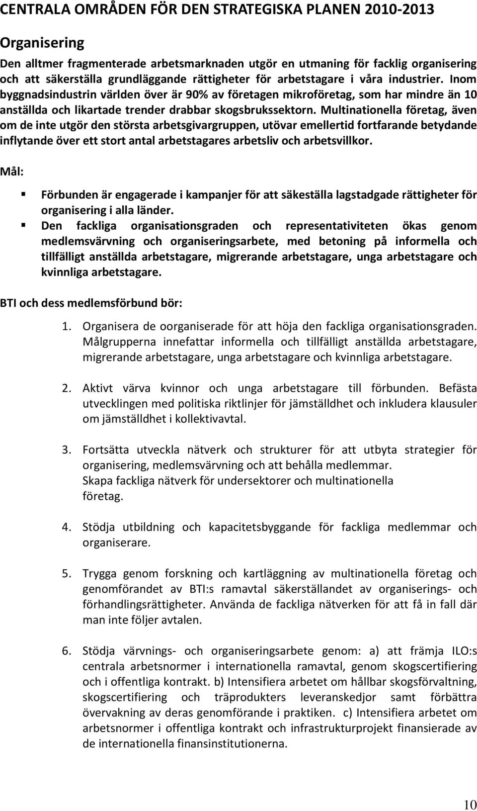 Multinationella företag, även om de inte utgör den största arbetsgivargruppen, utövar emellertid fortfarande betydande inflytande över ett stort antal arbetstagares arbetsliv och arbetsvillkor.