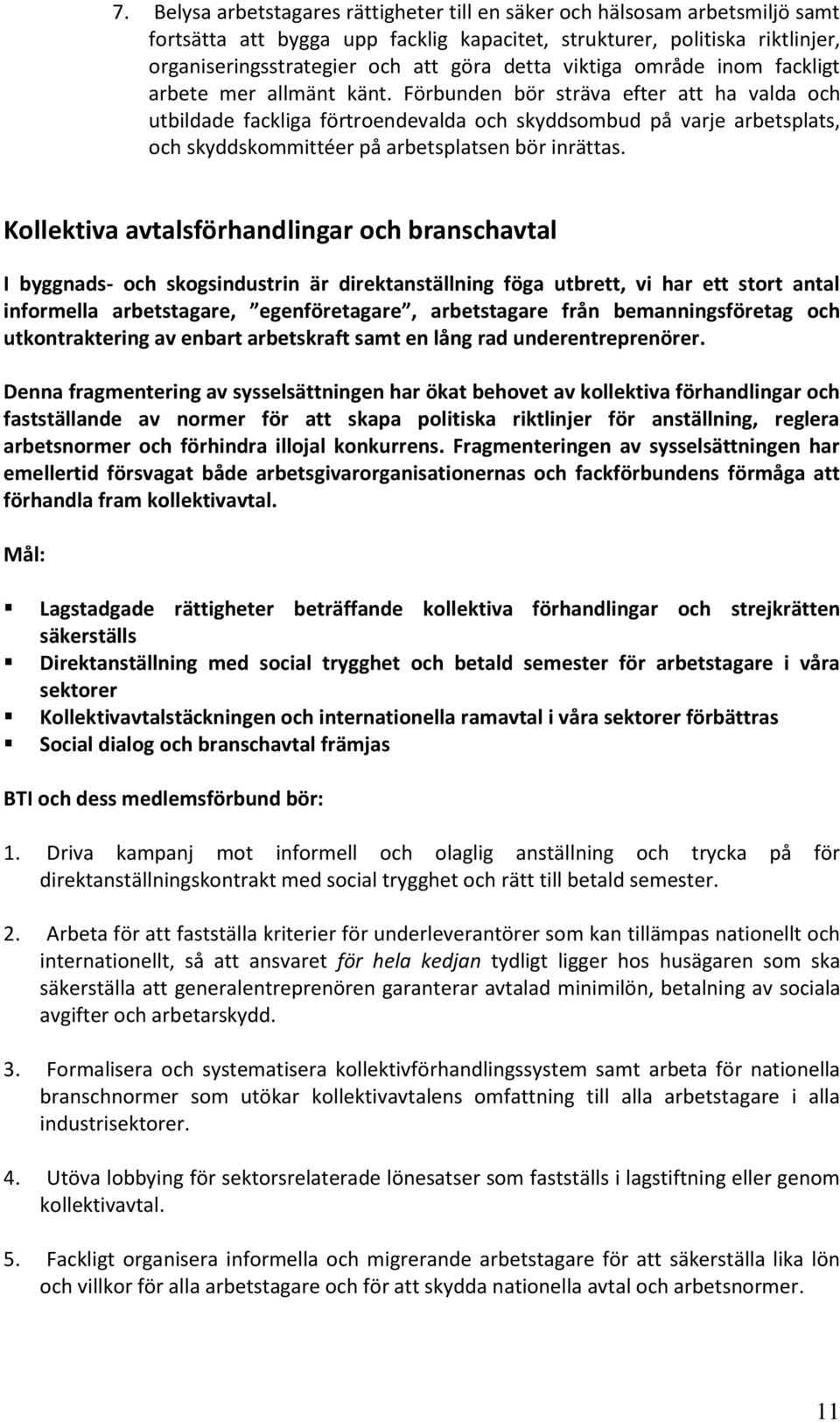 Förbunden bör sträva efter att ha valda och utbildade fackliga förtroendevalda och skyddsombud på varje arbetsplats, och skyddskommittéer på arbetsplatsen bör inrättas.
