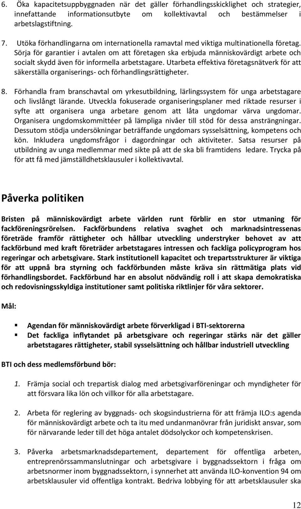 Sörja för garantier i avtalen om att företagen ska erbjuda människovärdigt arbete och socialt skydd även för informella arbetstagare.