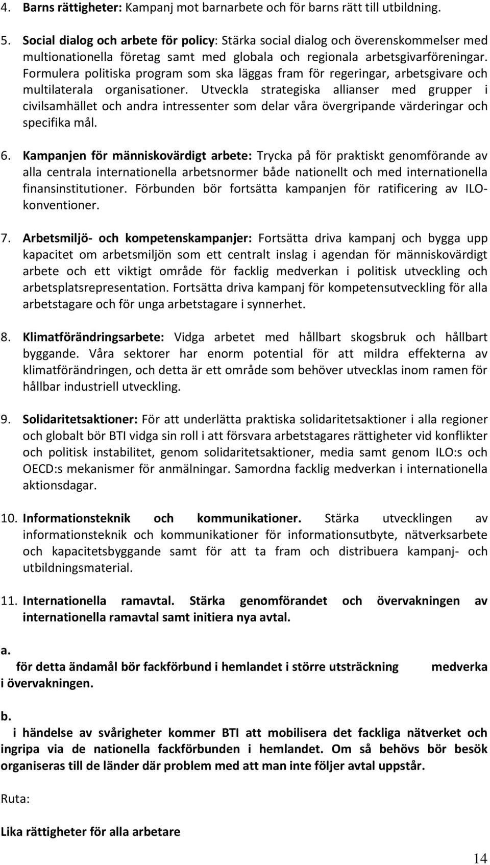 Formulera politiska program som ska läggas fram för regeringar, arbetsgivare och multilaterala organisationer.