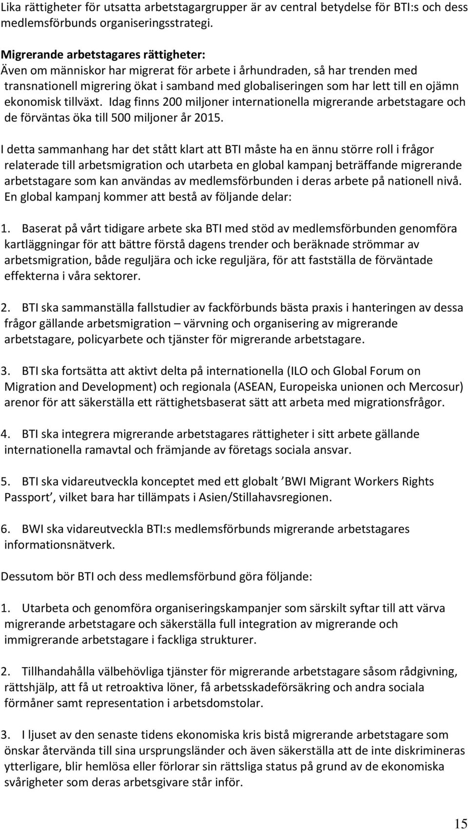 ojämn ekonomisk tillväxt. Idag finns 200 miljoner internationella migrerande arbetstagare och de förväntas öka till 500 miljoner år 2015.