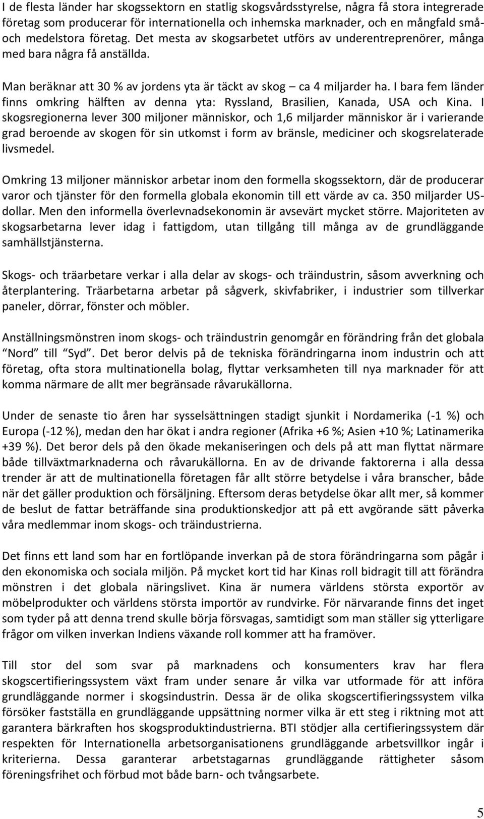 I bara fem länder finns omkring hälften av denna yta: Ryssland, Brasilien, Kanada, USA och Kina.