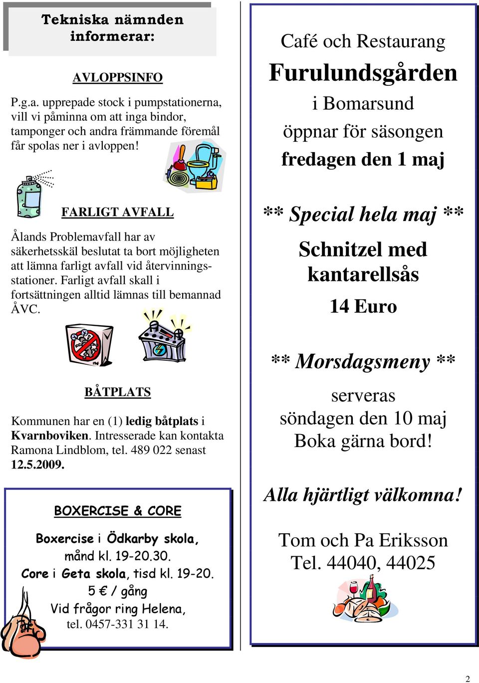 vid återvinningsstationer. Farligt avfall skall i fortsättningen alltid lämnas till bemannad ÅVC.