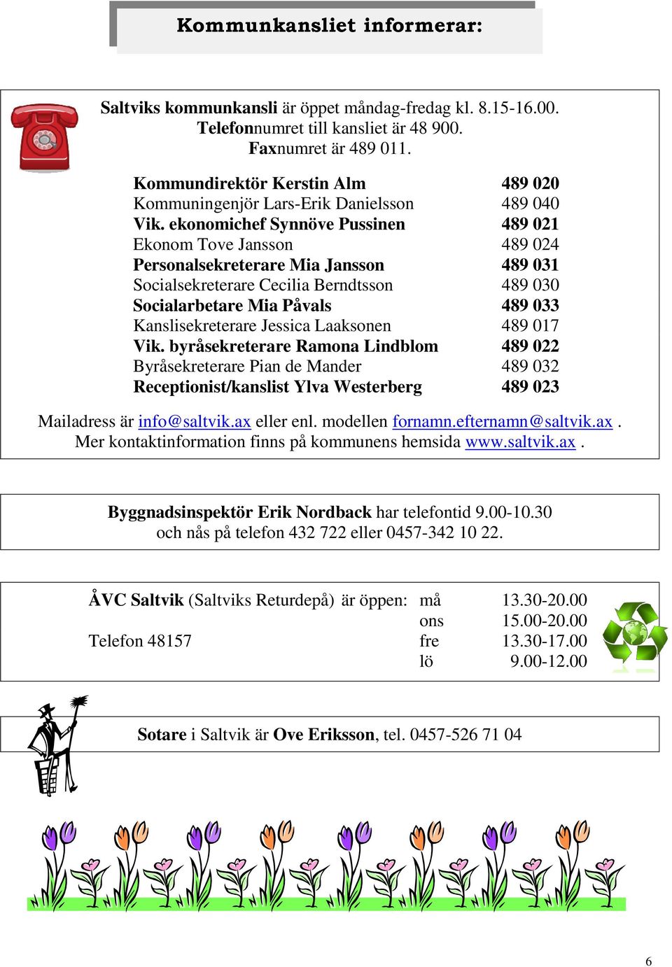 ekonomichef Synnöve Pussinen 489 021 Ekonom Tove Jansson 489 024 Personalsekreterare Mia Jansson 489 031 Socialsekreterare Cecilia Berndtsson 489 030 Socialarbetare Mia Påvals 489 033
