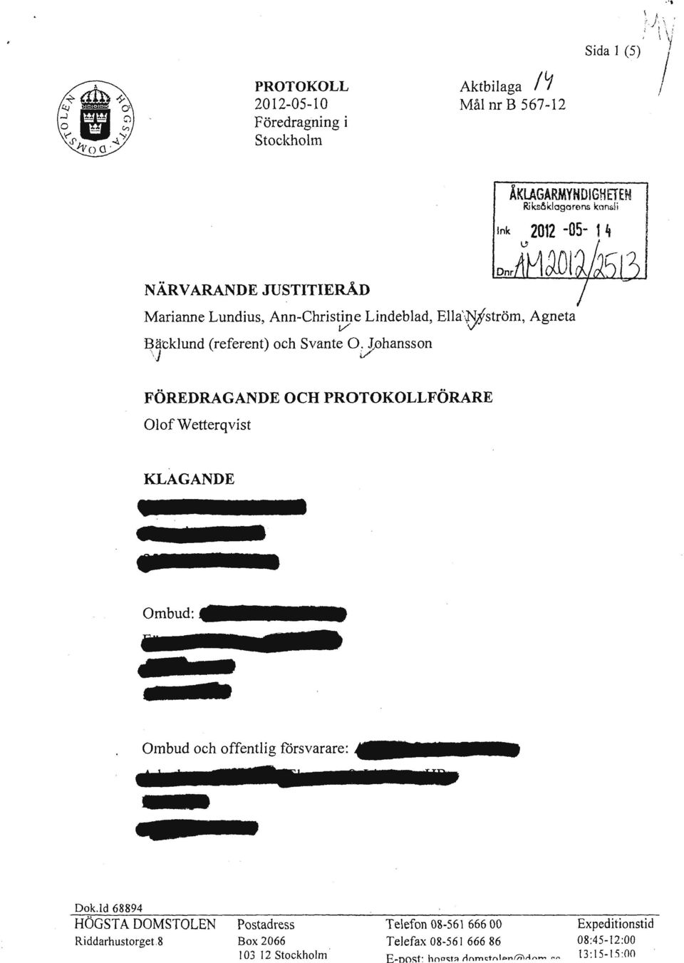 (referent) och Svante O J ohansson Dn r FÖREDRAGANDEOCHPROTOKOLLFÖRARE Olof Wetterqvist KLAGANDE Ombud och offentlig försvarare: Dok.