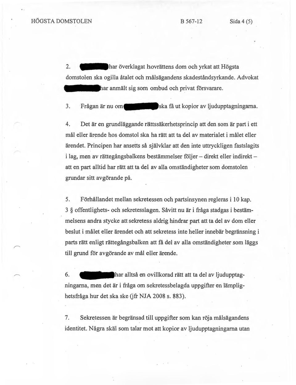 Det är en grundläggande rättssäkerhetsprincip att den som är part i ett mål eller ärende hos domstol ska ha rätt att ta del av materialet i målet eller ärendet.