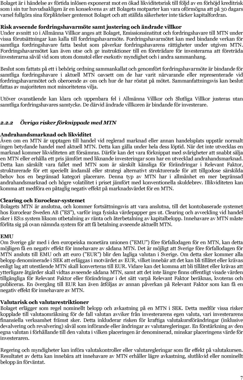 Risk avseende fordringshavarmöte samt justering och ändrade villkor Under avsnitt 10 i Allmänna Villkor anges att Bolaget, Emissionsinstitut och fordringshavare till MTN under vissa förutsättningar