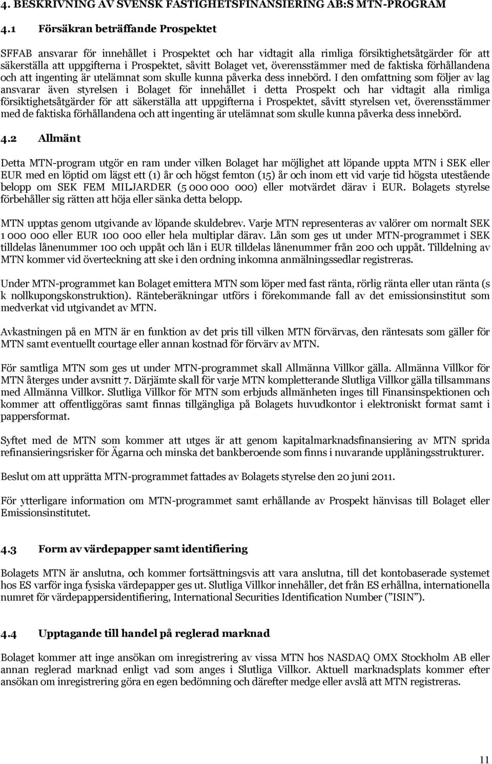 överensstämmer med de faktiska förhållandena och att ingenting är utelämnat som skulle kunna påverka dess innebörd.