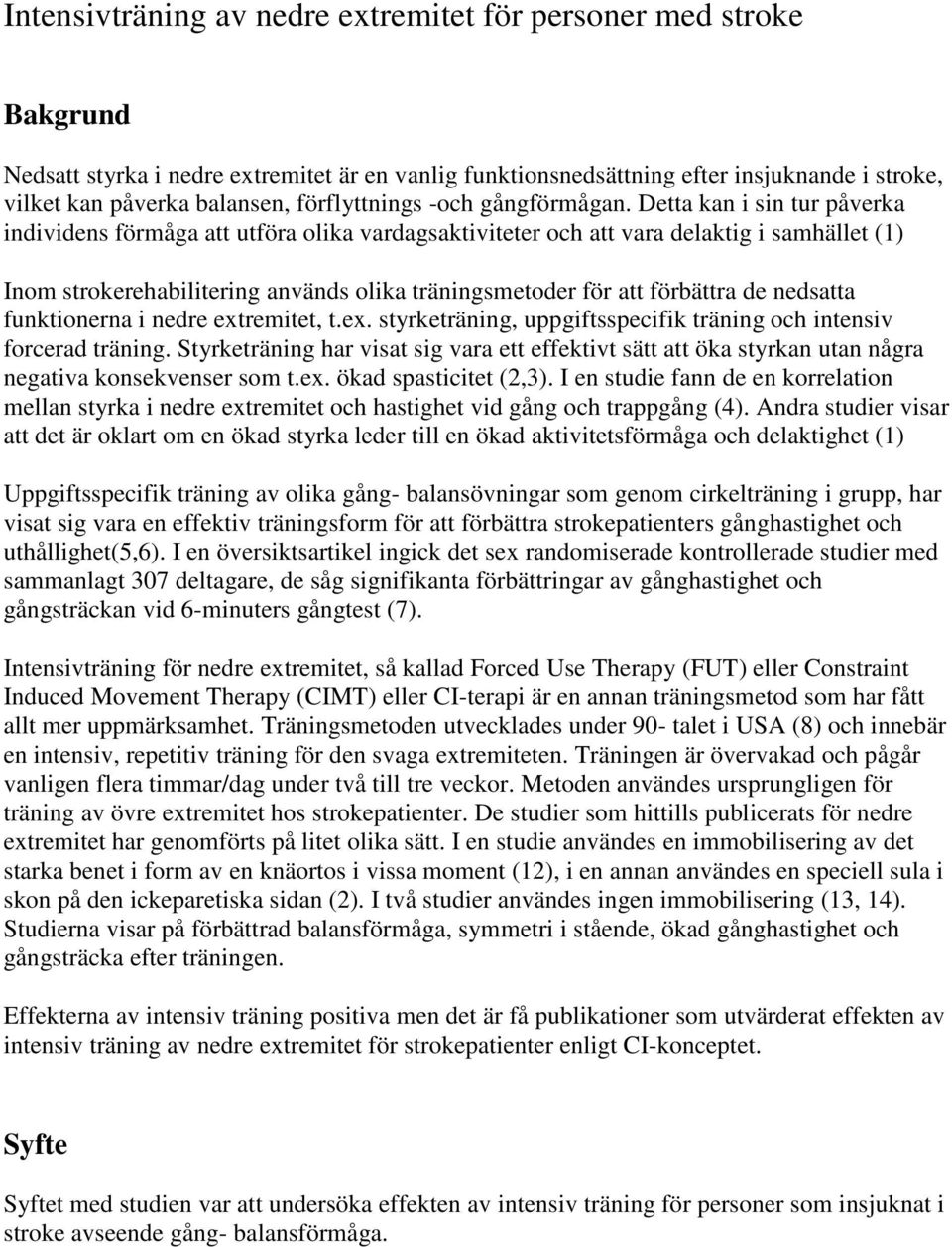 Detta kan i sin tur påverka individens förmåga att utföra olika vardagsaktiviteter och att vara delaktig i samhället (1) Inom strokerehabilitering används olika träningsmetoder för att förbättra de