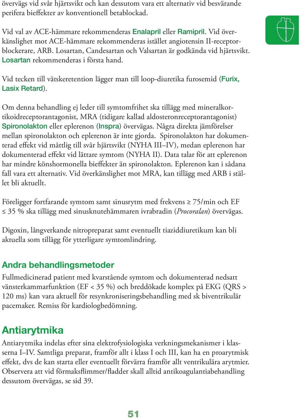 Vid tecken till vätskeretention lägger man till loop-diuretika furosemid (Furix, Lasix Retard).