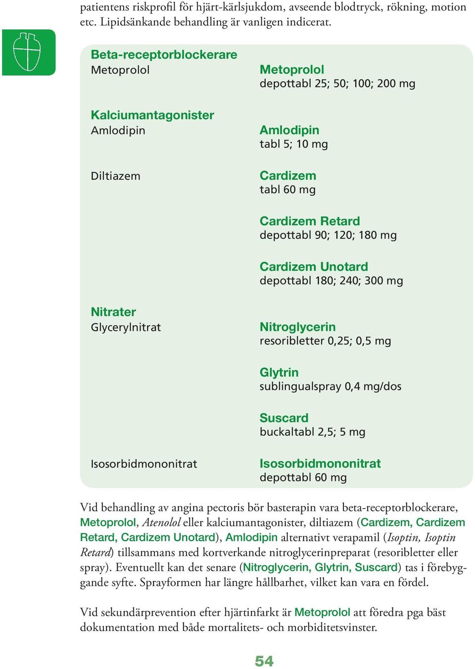 mg Cardizem Unotard depottabl 180; 240; 300 mg Nitrater Glycerylnitrat Nitroglycerin resoribletter 0,25; 0,5 mg Glytrin sublingualspray 0,4 mg/dos Suscard buckaltabl 2,5; 5 mg Isosorbidmononitrat