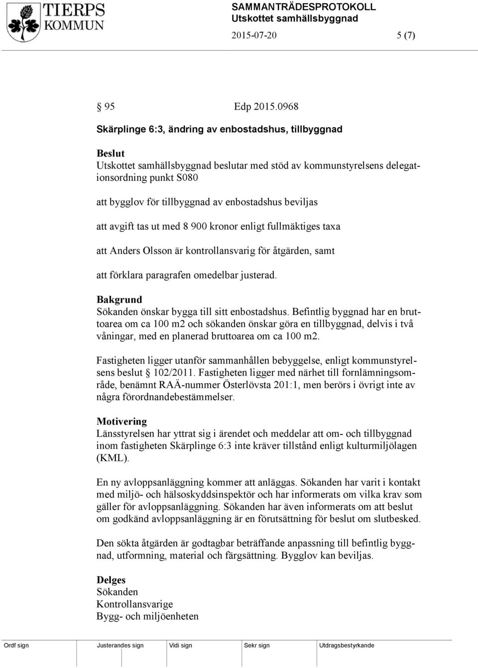 tas ut med 8 900 kronor enligt fullmäktiges taxa att Anders Olsson är kontrollansvarig för åtgärden, samt att förklara paragrafen omedelbar justerad.