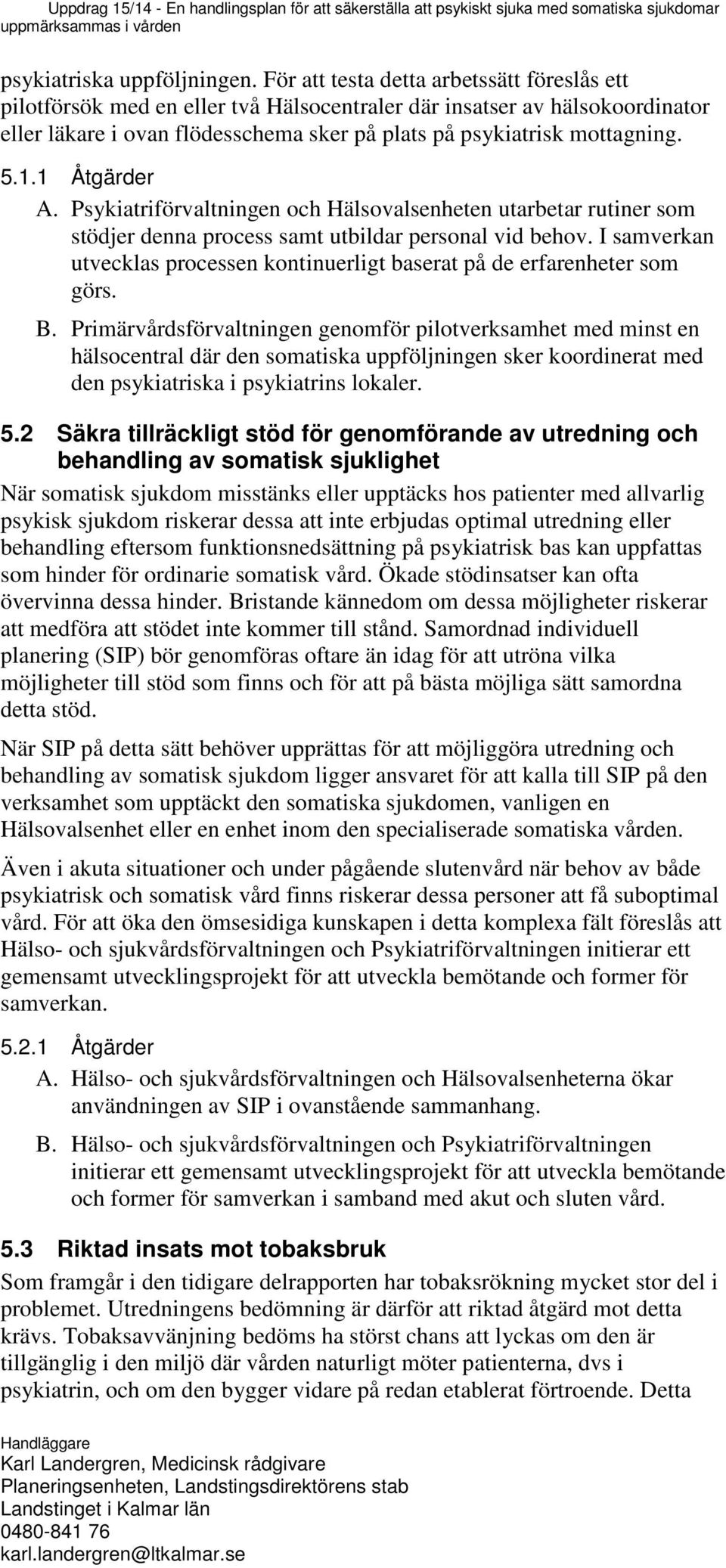 1 Åtgärder A. Psykiatriförvaltningen och Hälsovalsenheten utarbetar rutiner som stödjer denna process samt utbildar personal vid behov.