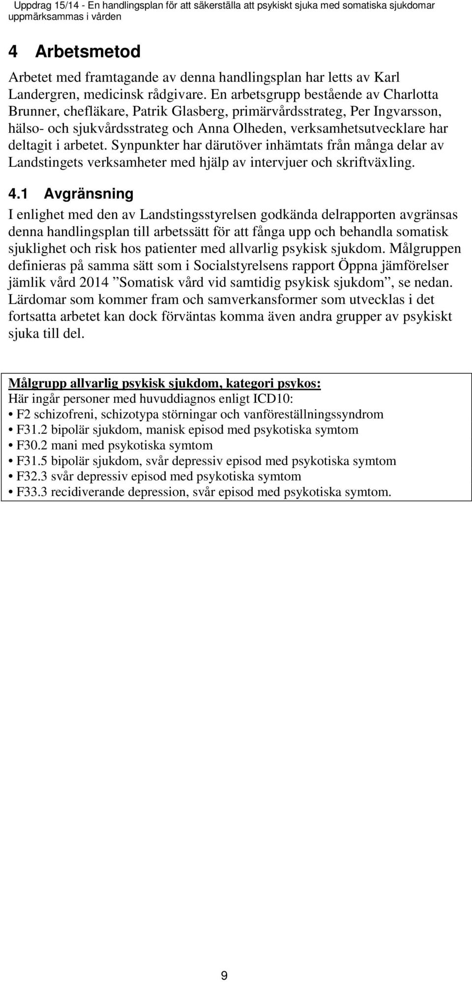 arbetet. Synpunkter har därutöver inhämtats från många delar av Landstingets verksamheter med hjälp av intervjuer och skriftväxling. 4.