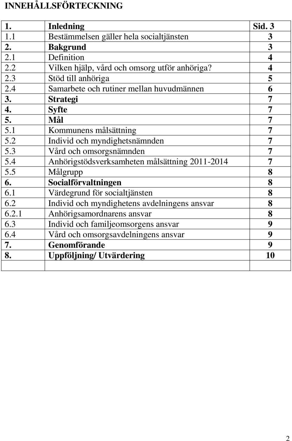 4 Anhörigstödsverksamheten målsättning 2011-2014 7 5.5 Målgrupp 8 6. Socialförvaltningen 8 6.1 Värdegrund för socialtjänsten 8 6.2 Individ och myndighetens avdelningens ansvar 8 6.