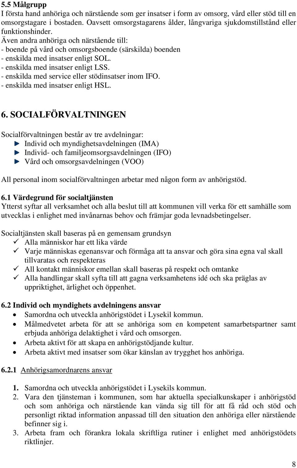 Även andra anhöriga och närstående till: - boende på vård och omsorgsboende (särskilda) boenden - enskilda med insatser enligt SOL. - enskilda med insatser enligt LSS.