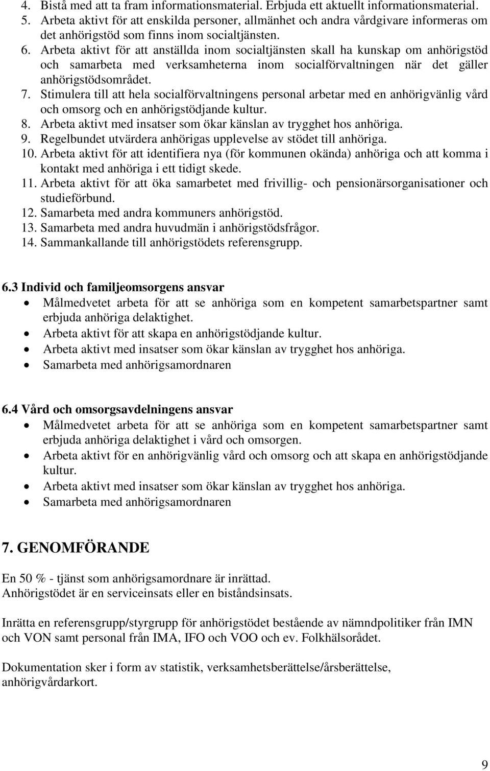 Arbeta aktivt för att anställda inom socialtjänsten skall ha kunskap om anhörigstöd och samarbeta med verksamheterna inom socialförvaltningen när det gäller anhörigstödsområdet. 7.