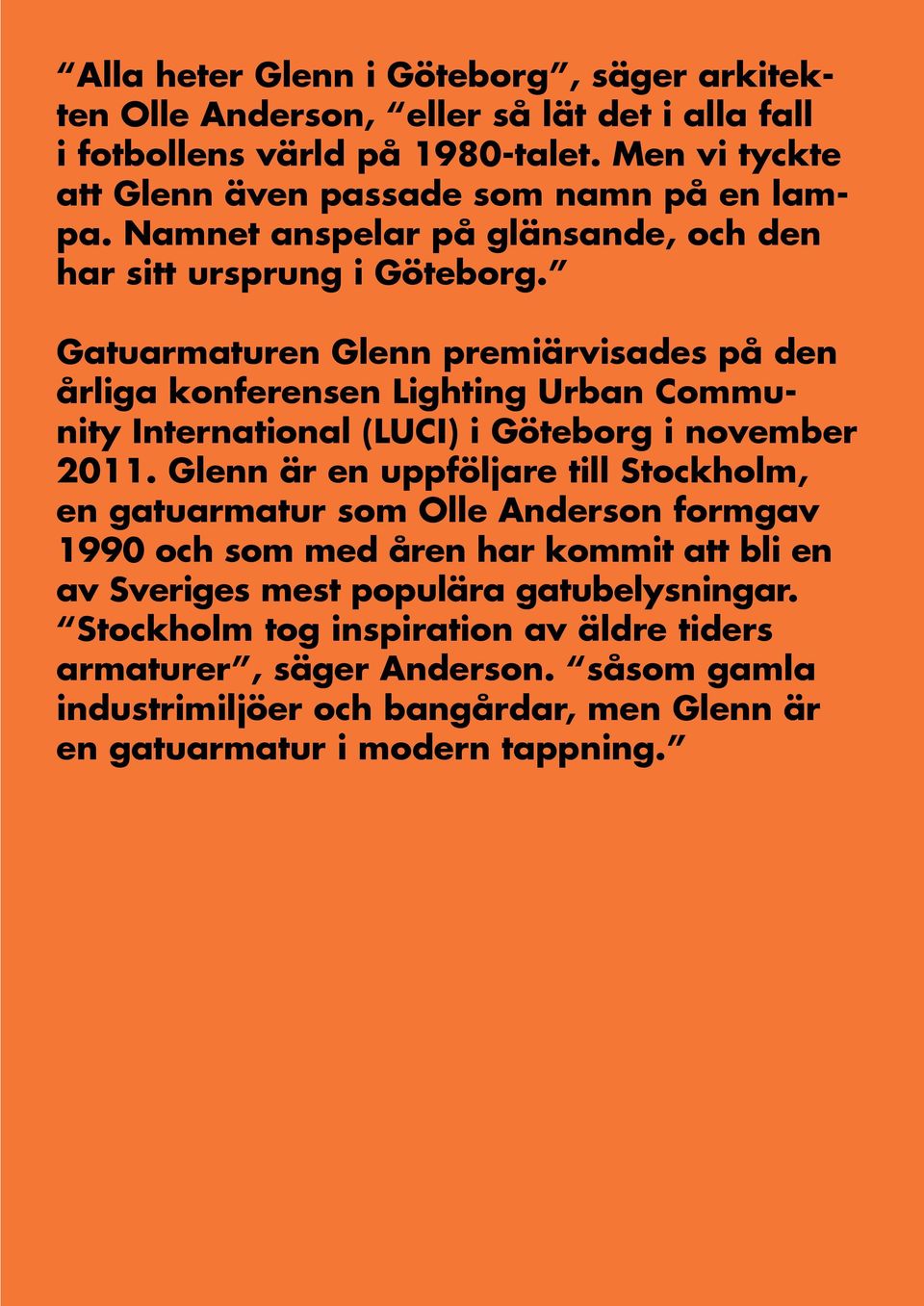 Gatuarmaturen Glenn premiärvisades på den årliga konferensen Lighting Urban Community International (LUCI) i Göteborg i november 2011.