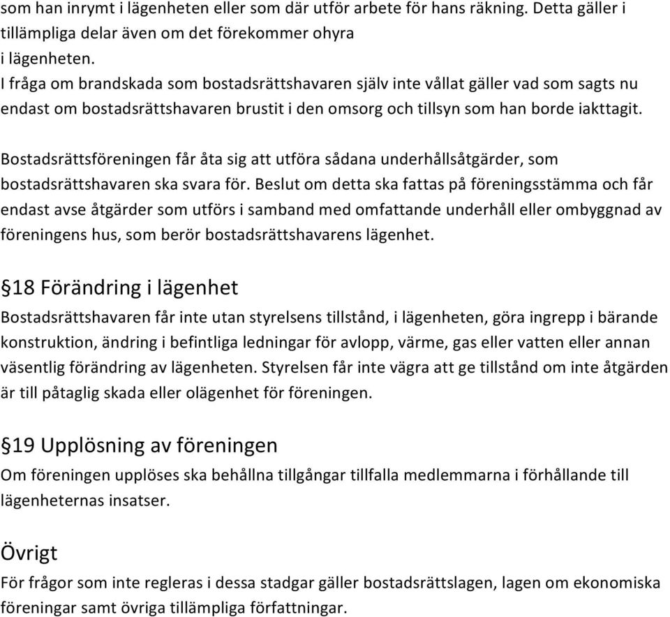 Bostadsrättsföreningen får åta sig att utföra sådana underhållsåtgärder, som bostadsrättshavaren ska svara för.