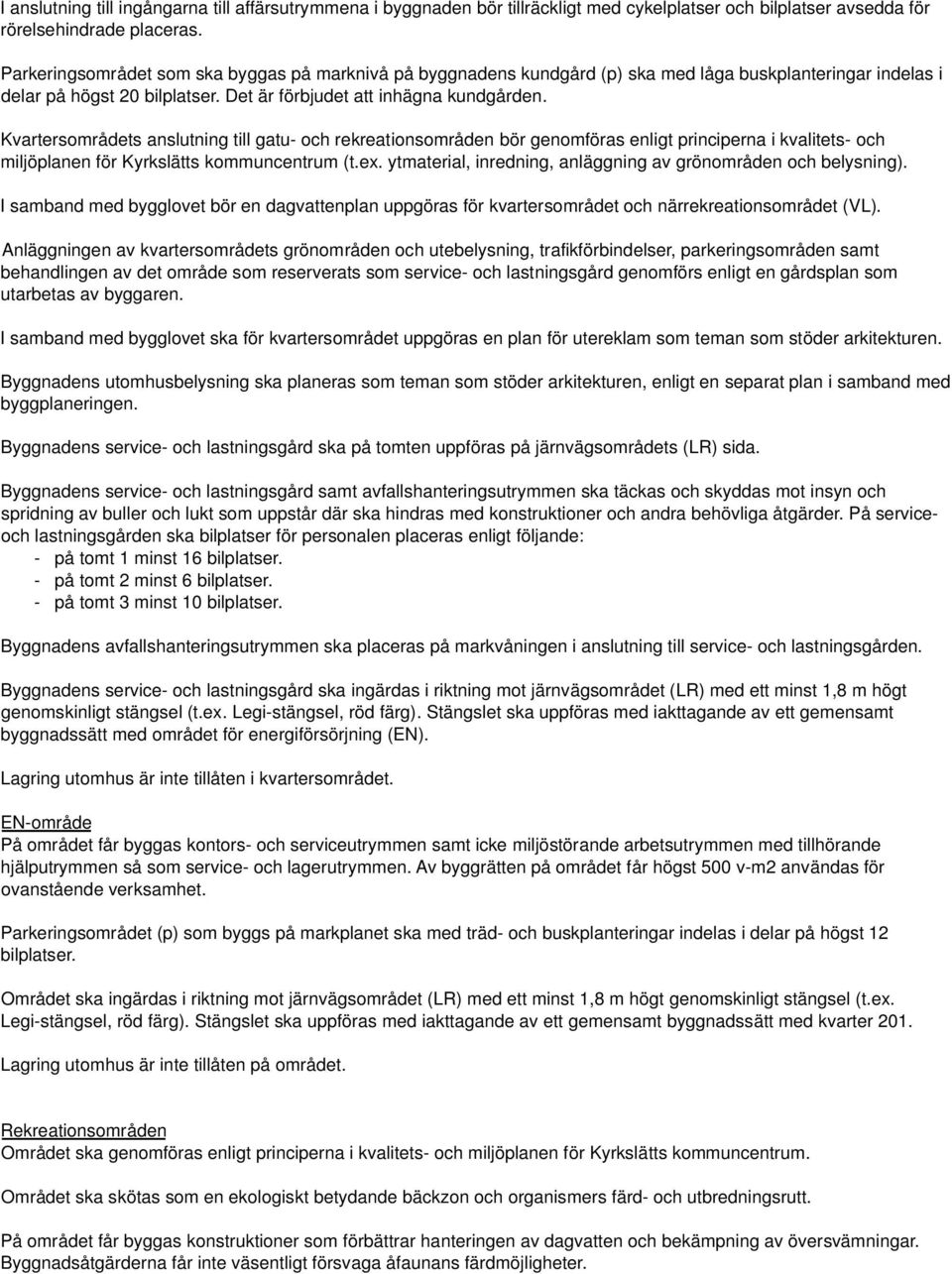 Kvartersområdets anslutning till gatu- och rekreationsområden bör genomföras enligt rincierna i kvalitets- och miljölanen för Kyrkslätts kommuncentrum (t.ex.