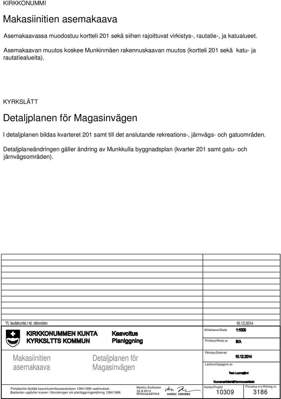 KYRKSLÄTT Detaljlanen för Magasinvägen I detaljlanen bildas kvarteret samt till det anslutande rekreations-, järnvägs- och gatuområden.